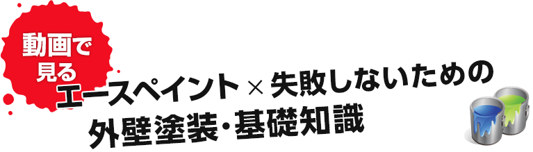 エースペイント × 失敗しないための 　外壁塗装・基礎知識